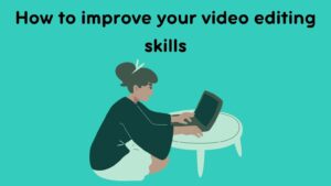 How to improve your video editing skills