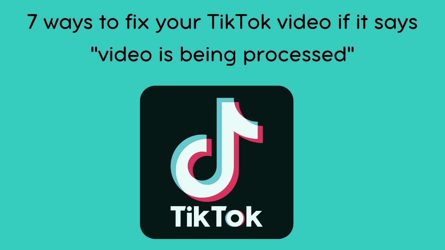 7 ways to fix your TikTok video if it says video is being processed 