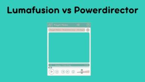 Lumafusion vs Powerdirector