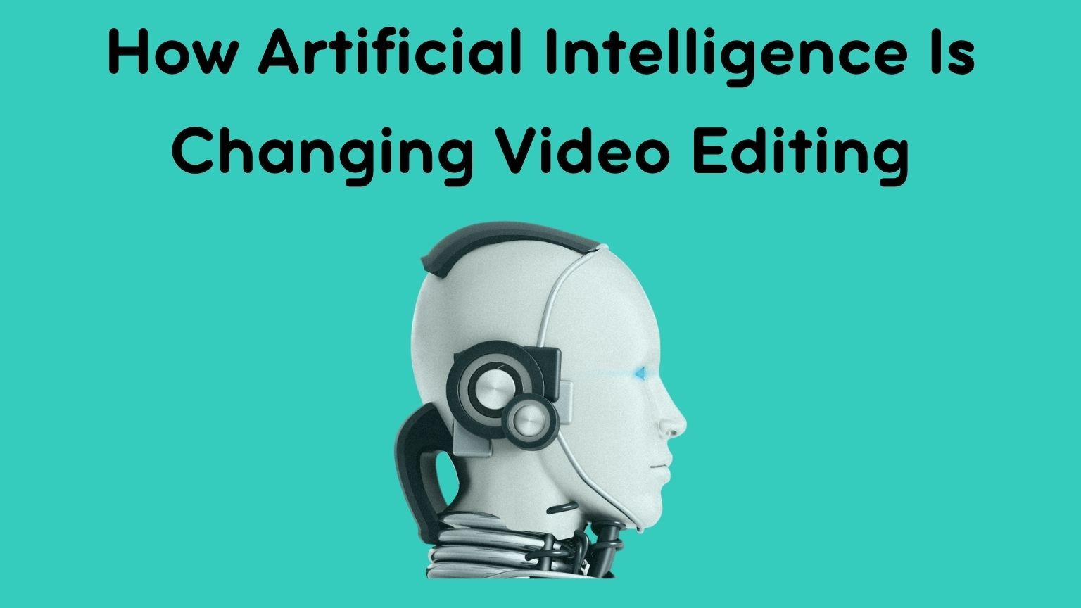 How Artificial Intelligence Is Changing Video Editing The Future of Media