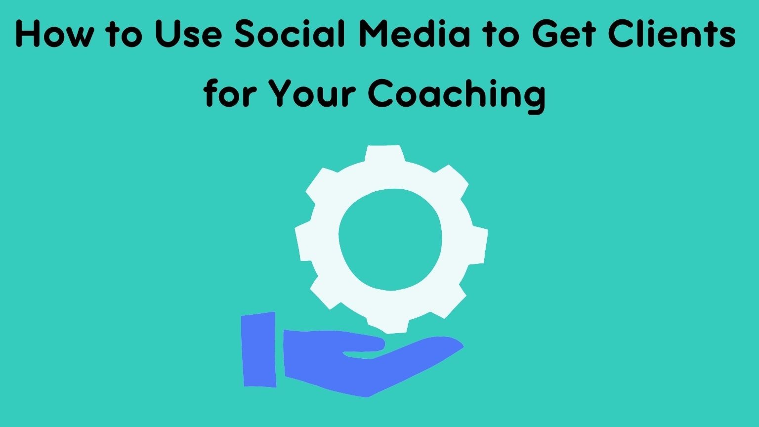 How to Use Social Media to Get Clients for Your Coaching