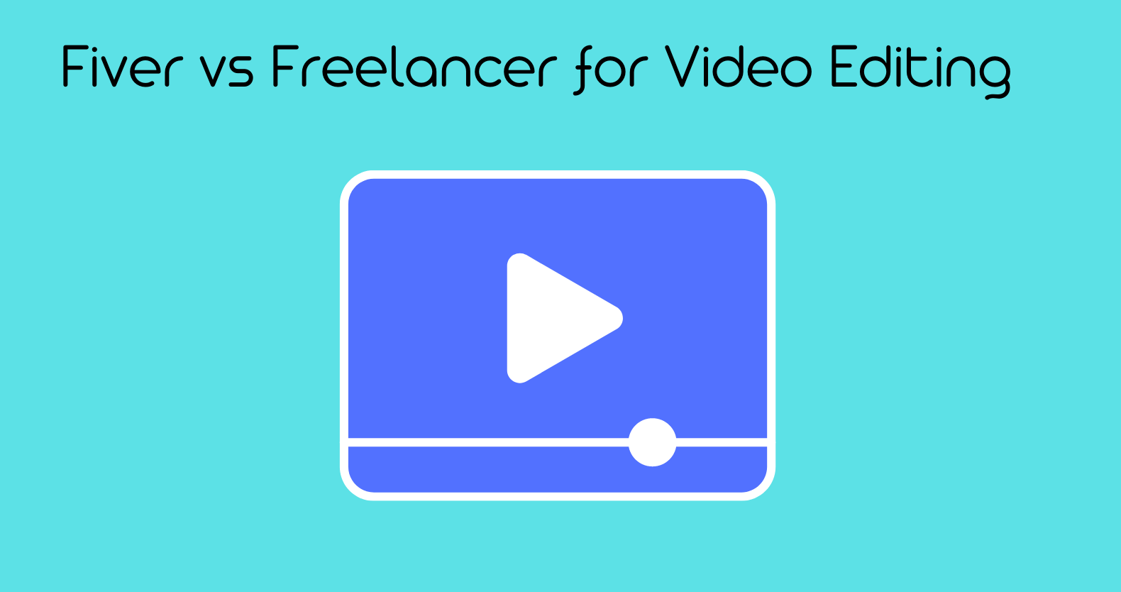 Fiver vs Freelancer for Video Editing