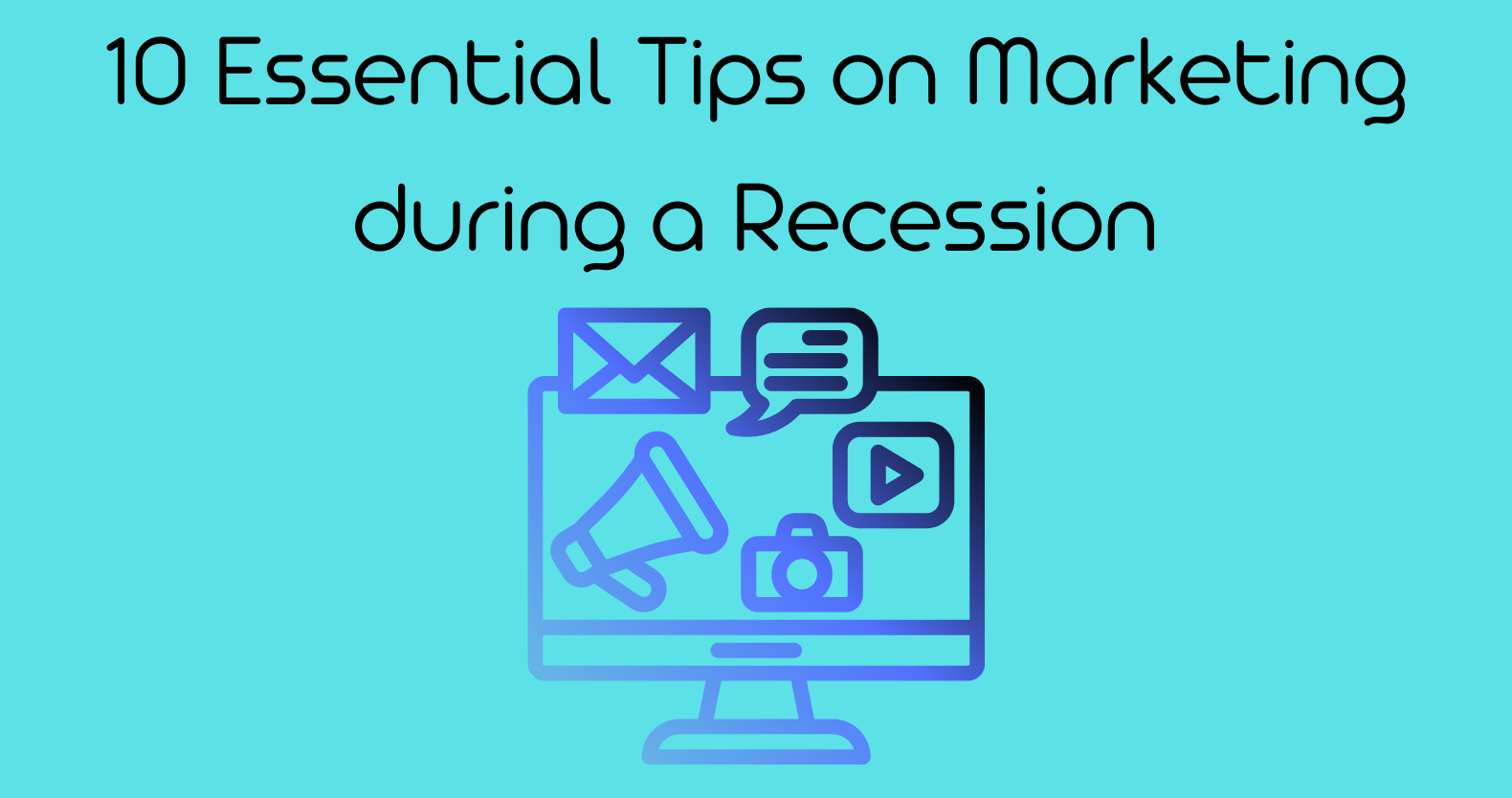 10 Essential Tips on Marketing during a Recession