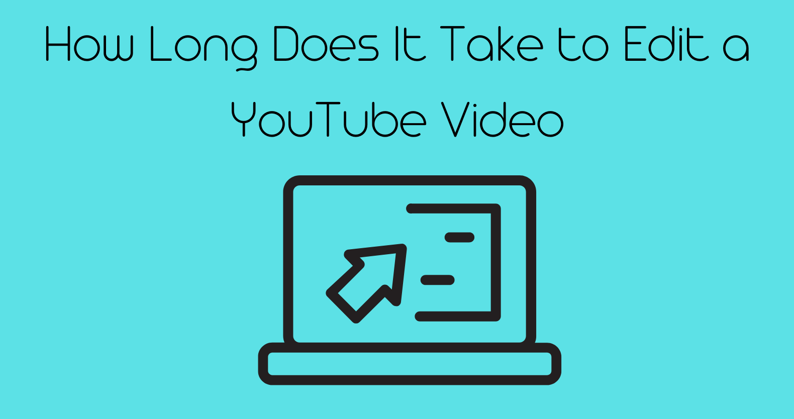 How Long Does It Take to Edit a YouTube Video