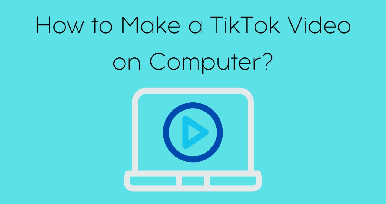 How to Make a TikTok Video on a Computer?