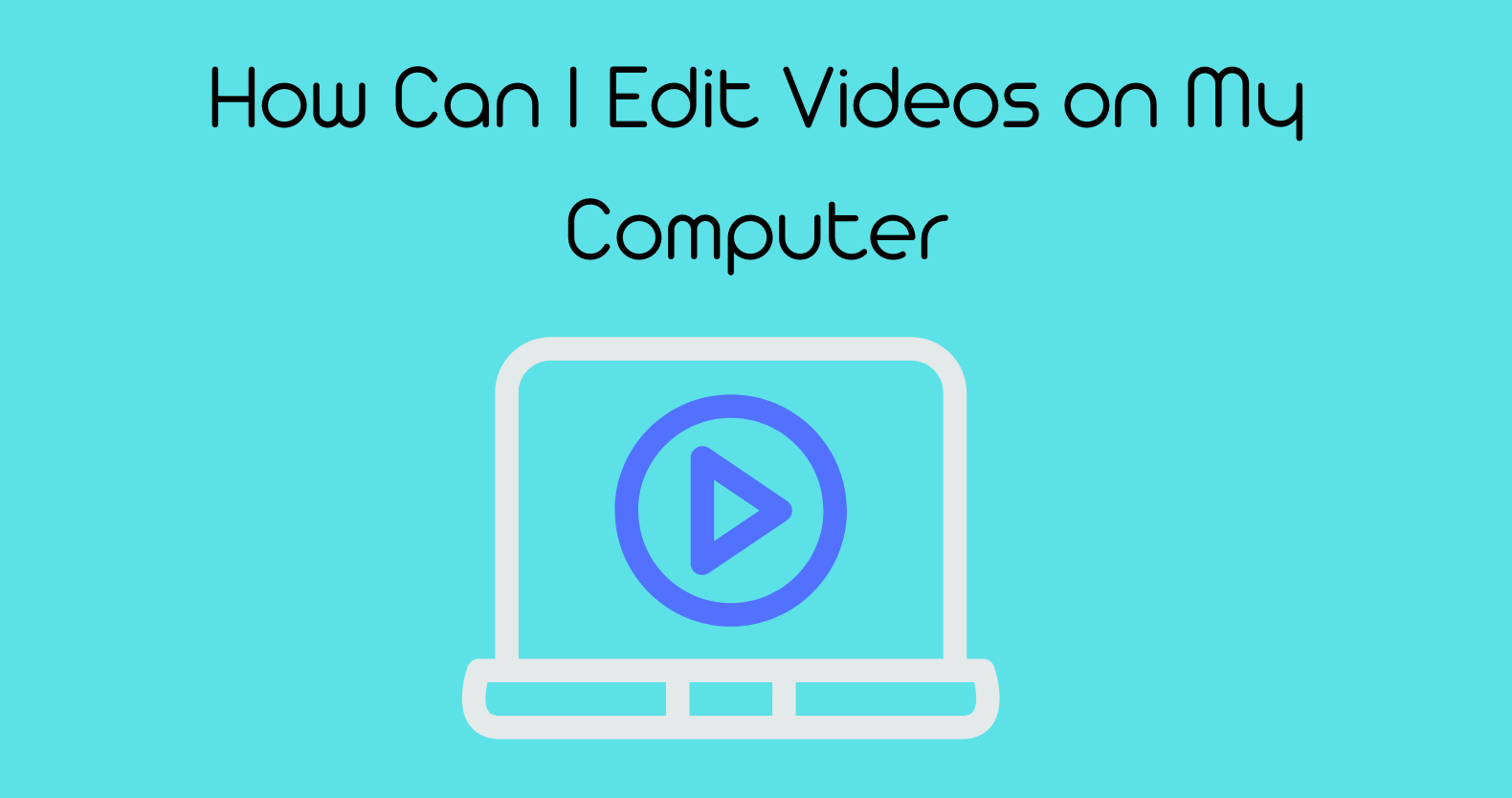 How Can I Edit Videos on My Computer