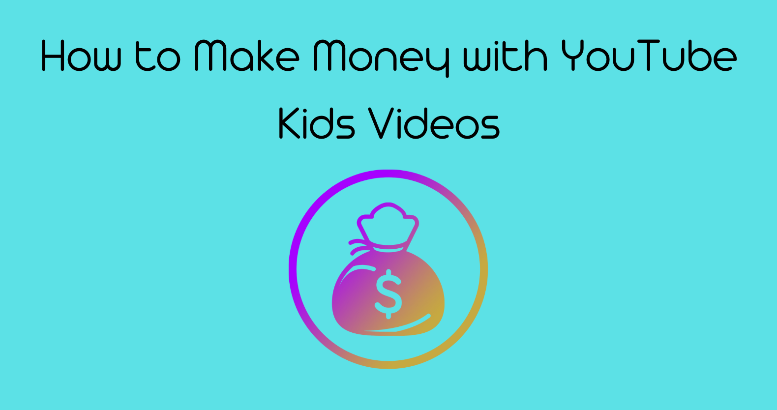 How to Make Money with YouTube Kids Videos