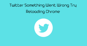 Twitter Something Went Wrong Try Reloading Chrome – Issue Resolved