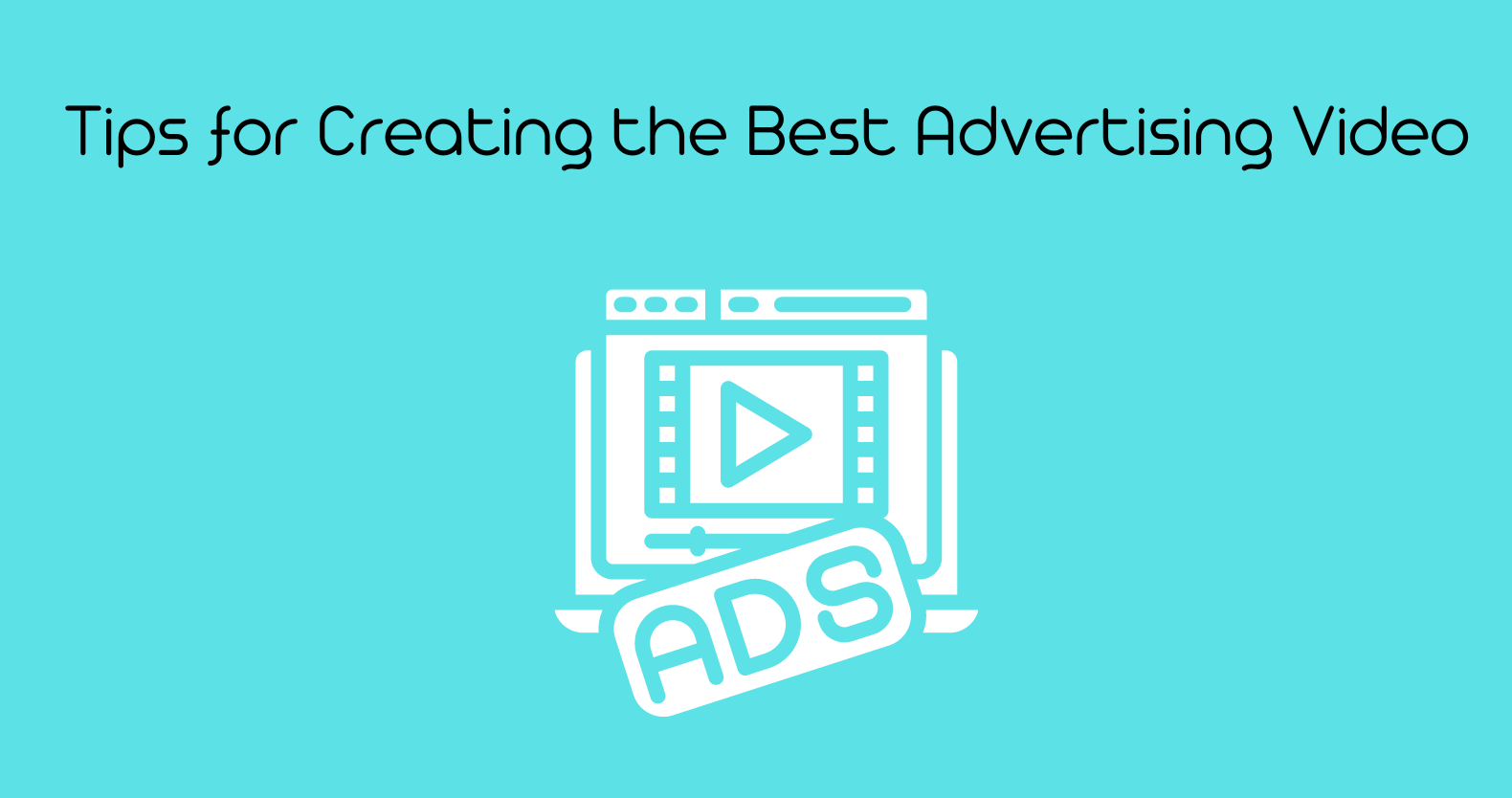 Tips for Creating the Best Advertising Video