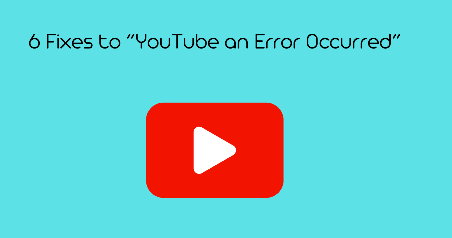 6 Fixes for YouTube an Error Occurred