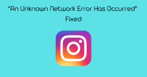 An Unknown Network Error Has Occurred