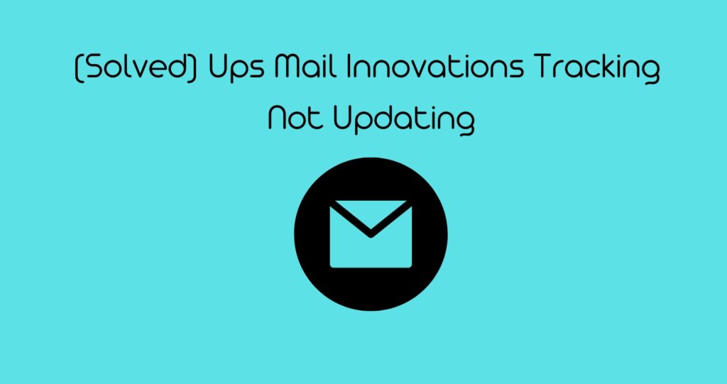 Ups Mail Innovations Tracking Not Updating An Ultimate Guide! Rav.ai Blog