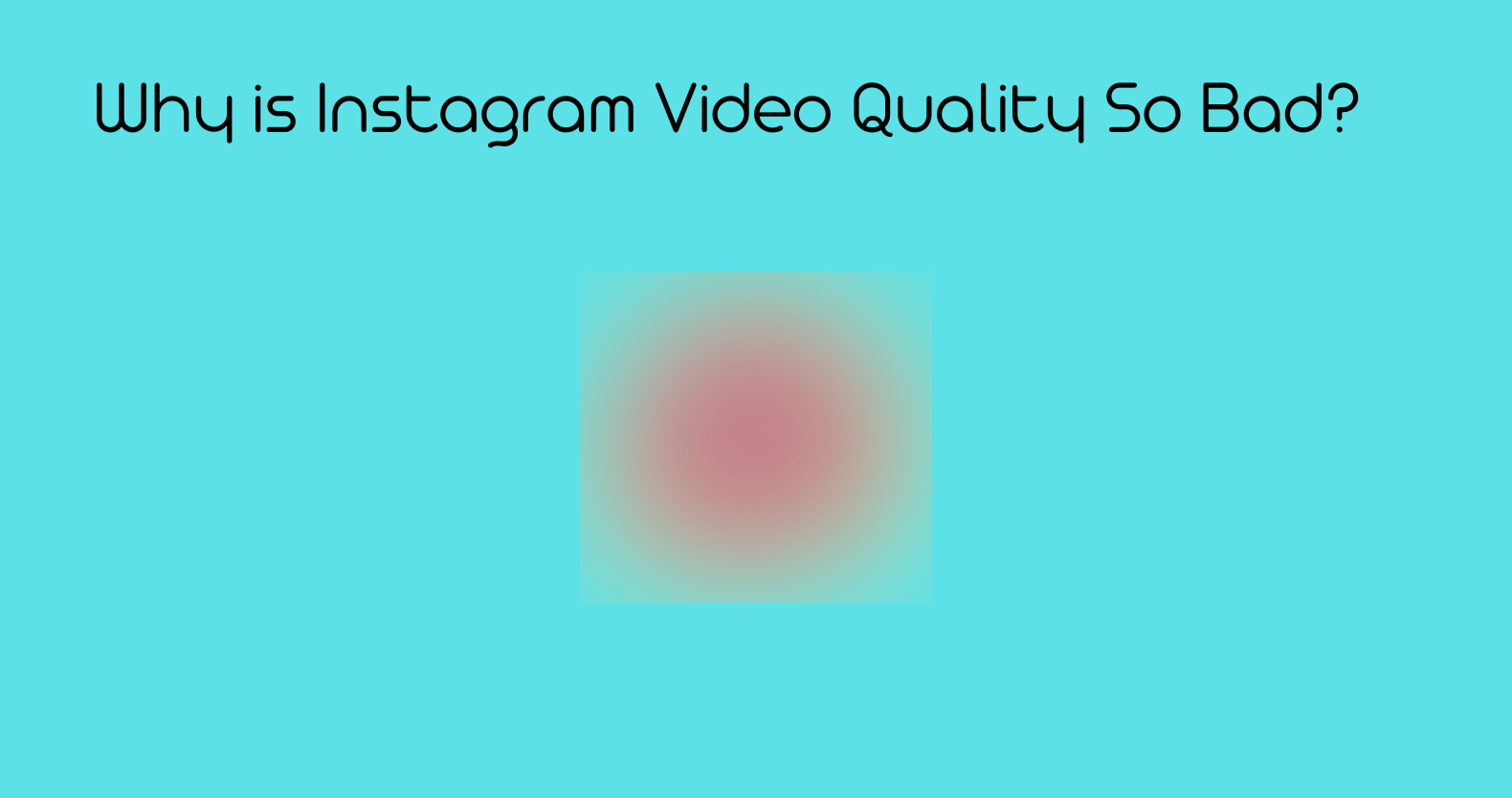 Why is Instagram Video Quality So Bad?