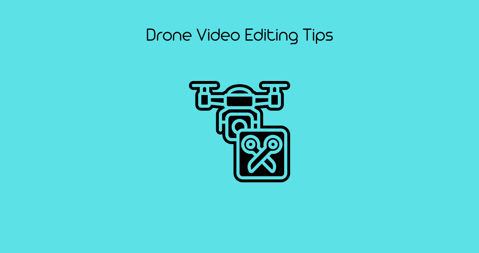 Drone Video Editing Tips